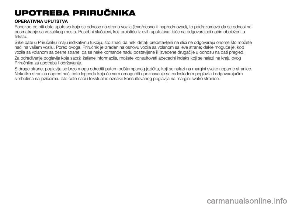 FIAT TALENTO 2018  Knjižica za upotrebu i održavanje (in Serbian) UPOTREBA PRIRUČNIKA
OPERATIVNA UPUTSTVA
Ponekad će biti data uputstva koja se odnose na stranu vozila (levo/desno ili napred/nazad), to podrazumeva da se odnosi na
posmatranje sa vozačkog mesta. Po
