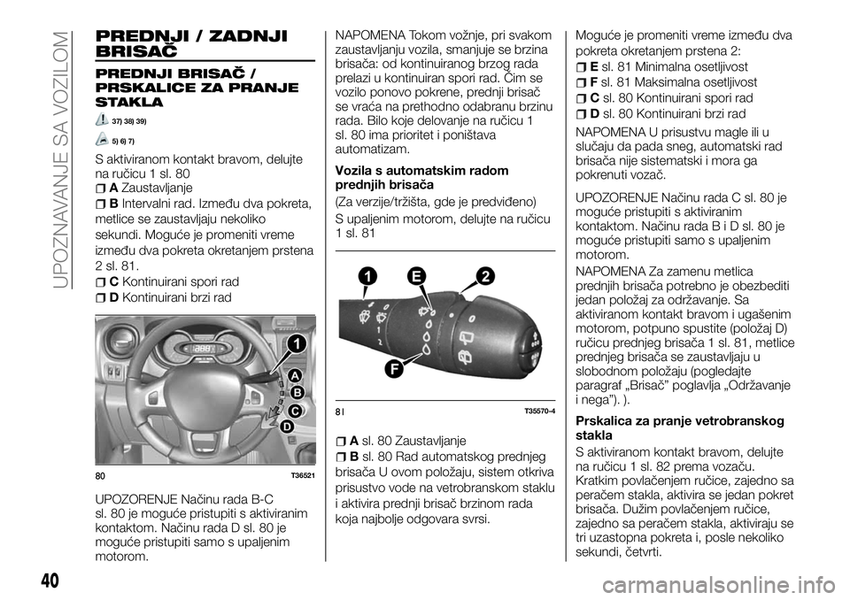 FIAT TALENTO 2018  Knjižica za upotrebu i održavanje (in Serbian) PREDNJI / ZADNJI
BRISAČ
PREDNJI BRISAČ /
PRSKALICE ZA PRANJE
STAKLA
37) 38) 39)
5) 6) 7)
S aktiviranom kontakt bravom, delujte
na ručicu 1 sl. 80
AZaustavljanje
BIntervalni rad. Između dva pokreta
