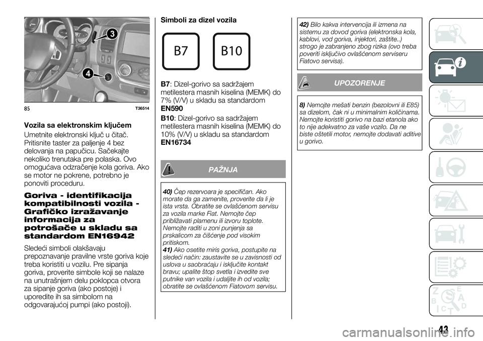 FIAT TALENTO 2018  Knjižica za upotrebu i održavanje (in Serbian) Vozila sa elektronskim ključem
Umetnite elektronski ključ u čitač.
Pritisnite taster za paljenje 4 bez
delovanja na papučicu. Sačekajte
nekoliko trenutaka pre polaska. Ovo
omogućava odzračenje