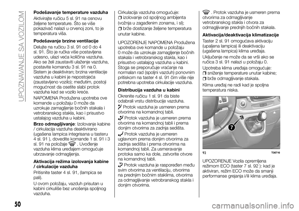 FIAT TALENTO 2018  Knjižica za upotrebu i održavanje (in Serbian) Podešavanje temperature vazduha
Aktivirajte ručicu 5 sl. 91 na osnovu
željene temperature. Što se više
pokazivač nalazi u crvenoj zoni, to je
temperatura viša.
Podešavanje brzine ventilacije
D