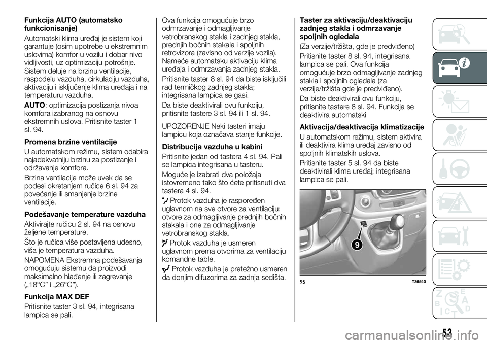 FIAT TALENTO 2018  Knjižica za upotrebu i održavanje (in Serbian) Funkcija AUTO (automatsko
funkcionisanje)
Automatski klima uređaj je sistem koji
garantuje (osim upotrebe u ekstremnim
uslovima) komfor u vozilu i dobar nivo
vidljivosti, uz optimizaciju potrošnje.
