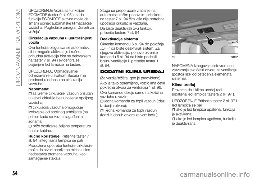 FIAT TALENTO 2018  Knjižica za upotrebu i održavanje (in Serbian) UPOZORENJE Vozila sa funkcijom
ECOMODE (taster 9 sl. 95 ): kada
funkcija ECOMODE aktivna može da
smanji učinak automatske klimatizacije
vazduha. Pogledajte paragraf „Saveti za
vožnju”.
Cirkulac