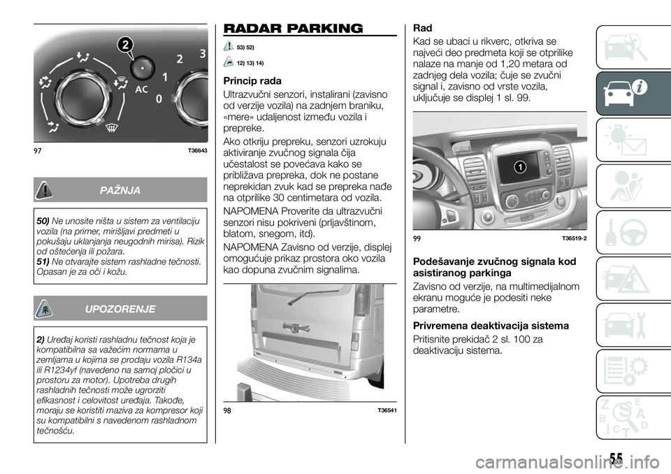 FIAT TALENTO 2018  Knjižica za upotrebu i održavanje (in Serbian) PAŽNJA
50)Ne unosite ništa u sistem za ventilaciju
vozila (na primer, mirišljavi predmeti u
pokušaju uklanjanja neugodnih mirisa). Rizik
od oštećenja ili požara.
51)Ne otvarajte sistem rashladn