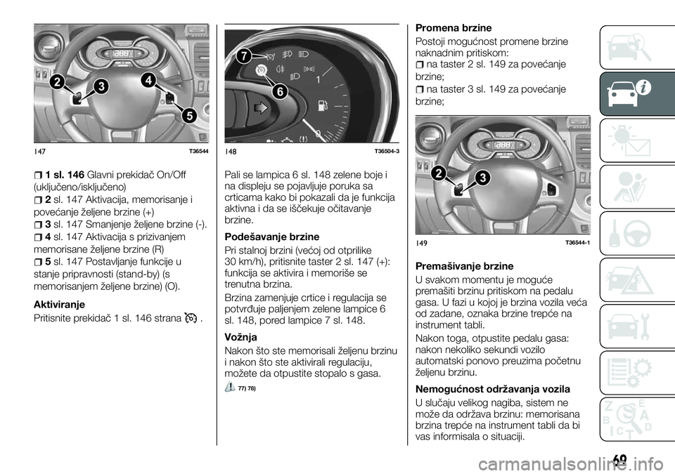 FIAT TALENTO 2018  Knjižica za upotrebu i održavanje (in Serbian) 1 sl. 146Glavni prekidač On/Off
(uključeno/isključeno)
2sl. 147 Aktivacija, memorisanje i
povećanje željene brzine (+)
3sl. 147 Smanjenje željene brzine (-).
4sl. 147 Aktivacija s prizivanjem
me