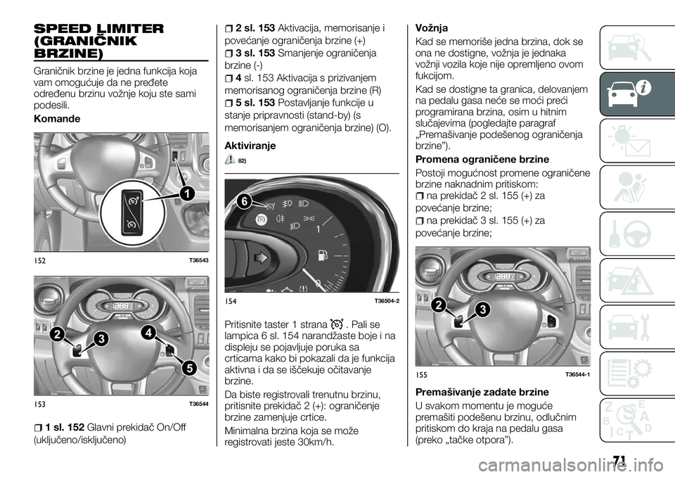 FIAT TALENTO 2018 Knjižica za upotrebu i održavanje (in Serbian) SPEED LIMITER
(GRANIČNIK
BRZINE)
Graničnik brzine je jedna funkcija koja
vam omogućuje da ne pređete
određenu brzinu vožnje koju ste sami
podesili.
Komande
1 sl. 152Glavni prekidač On/Off
(uklj FIAT TALENTO 2018 Knjižica za upotrebu i održavanje (in Serbian) SPEED LIMITER
(GRANIČNIK
BRZINE)
Graničnik brzine je jedna funkcija koja
vam omogućuje da ne pređete
određenu brzinu vožnje koju ste sami
podesili.
Komande
1 sl. 152Glavni prekidač On/Off
(uklj