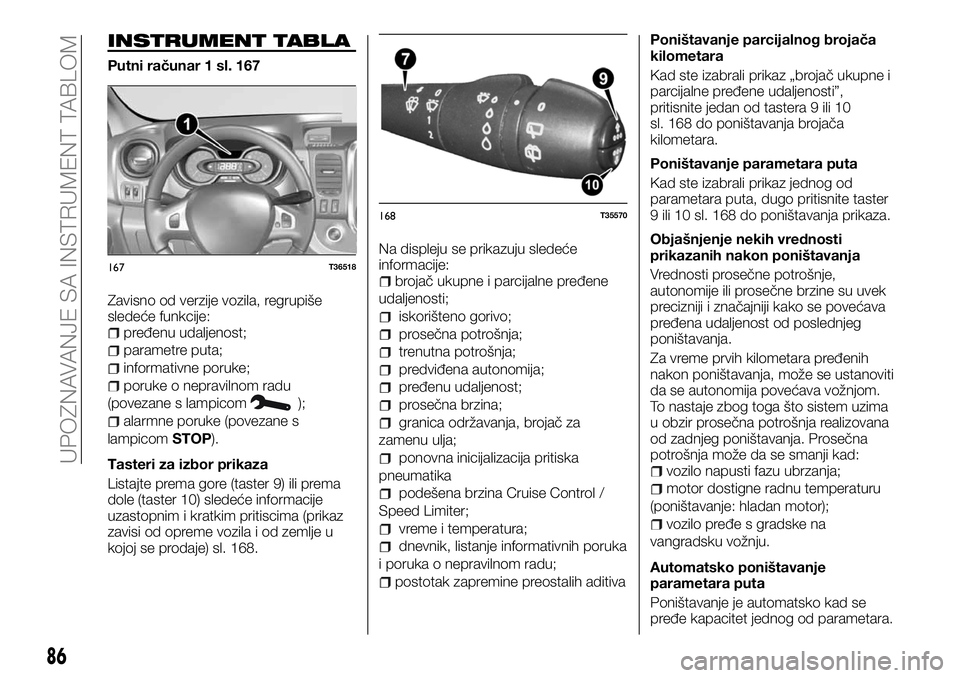FIAT TALENTO 2018 Knjižica za upotrebu i održavanje (in Serbian) INSTRUMENT TABLA
Putni računar 1 sl. 167
Zavisno od verzije vozila, regrupiše
sledeće funkcije:
pređenu udaljenost;
parametre puta;
informativne poruke;
poruke o nepravilnom radu
(povezane s lampi FIAT TALENTO 2018 Knjižica za upotrebu i održavanje (in Serbian) INSTRUMENT TABLA
Putni računar 1 sl. 167
Zavisno od verzije vozila, regrupiše
sledeće funkcije:
pređenu udaljenost;
parametre puta;
informativne poruke;
poruke o nepravilnom radu
(povezane s lampi