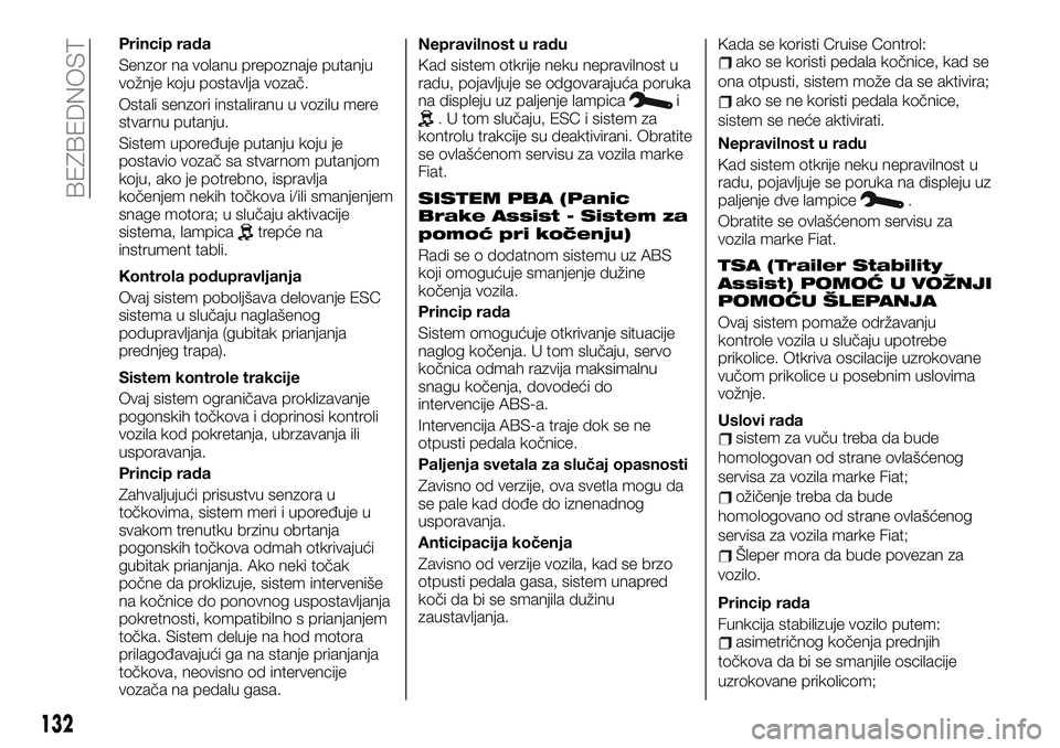 FIAT TALENTO 2019 Knjižica za upotrebu i održavanje (in Serbian) Princip rada
Senzor na volanu prepoznaje putanju
vožnje koju postavlja vozač.
Ostali senzori instaliranu u vozilu mere
stvarnu putanju.
Sistem upoređuje putanju koju je
postavio vozač sa stvarnom FIAT TALENTO 2019 Knjižica za upotrebu i održavanje (in Serbian) Princip rada
Senzor na volanu prepoznaje putanju
vožnje koju postavlja vozač.
Ostali senzori instaliranu u vozilu mere
stvarnu putanju.
Sistem upoređuje putanju koju je
postavio vozač sa stvarnom