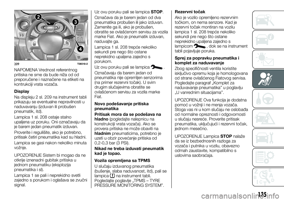 FIAT TALENTO 2019 Knjižica za upotrebu i održavanje (in Serbian) NAPOMENA Vrednost referentnog
pritiska ne sme da bude niža od od
preporučene i naznačene na etiketi na
kontrukciji vrata vozača.
Display
Na displeju 2 sl. 209 na instrument tabli
prikazuju se even FIAT TALENTO 2019 Knjižica za upotrebu i održavanje (in Serbian) NAPOMENA Vrednost referentnog
pritiska ne sme da bude niža od od
preporučene i naznačene na etiketi na
kontrukciji vrata vozača.
Display
Na displeju 2 sl. 209 na instrument tabli
prikazuju se even
