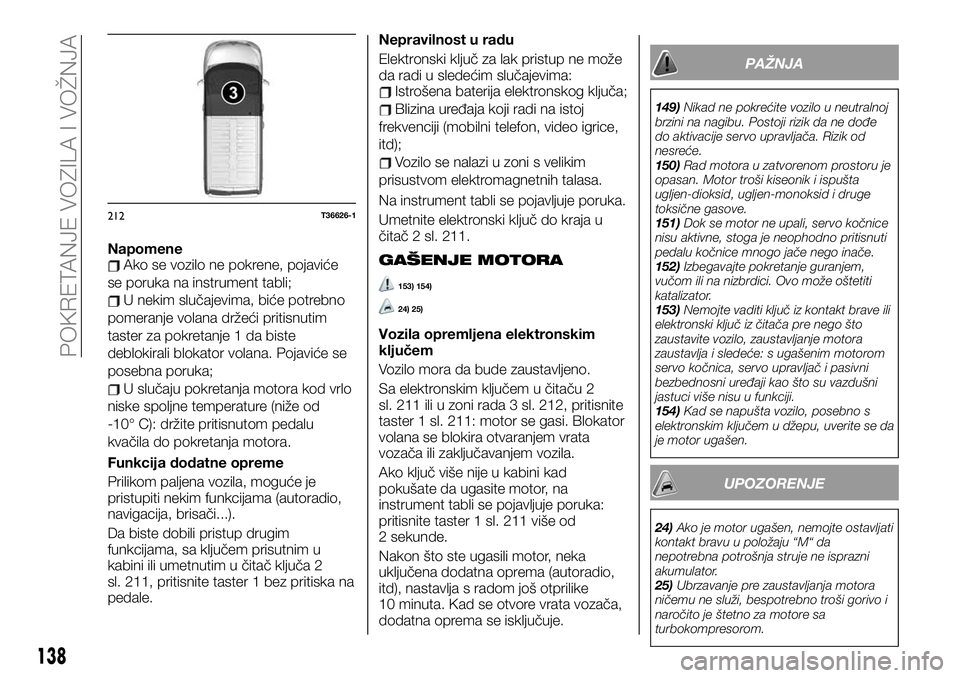 FIAT TALENTO 2019 Knjižica za upotrebu i održavanje (in Serbian) NapomeneAko se vozilo ne pokrene, pojaviće
se poruka na instrument tabli;
U nekim slučajevima, biće potrebno
pomeranje volana držeći pritisnutim
taster za pokretanje 1 da biste
deblokirali blokat FIAT TALENTO 2019 Knjižica za upotrebu i održavanje (in Serbian) NapomeneAko se vozilo ne pokrene, pojaviće
se poruka na instrument tabli;
U nekim slučajevima, biće potrebno
pomeranje volana držeći pritisnutim
taster za pokretanje 1 da biste
deblokirali blokat