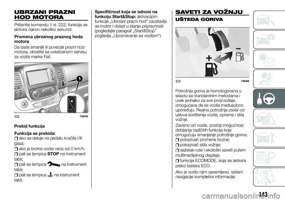 FIAT TALENTO 2019 Knjižica za upotrebu i održavanje (in Serbian) UBRZANI PRAZNI
HOD MOTORA
Pritisnite komandu 1 sl. 222; funkcija se
aktivira nakon nekoliko sekundi.
Promena ubrzanog praznog hoda
motora
Da biste smanjili ili povećali prazni hod
motora, obratite se FIAT TALENTO 2019 Knjižica za upotrebu i održavanje (in Serbian) UBRZANI PRAZNI
HOD MOTORA
Pritisnite komandu 1 sl. 222; funkcija se
aktivira nakon nekoliko sekundi.
Promena ubrzanog praznog hoda
motora
Da biste smanjili ili povećali prazni hod
motora, obratite se