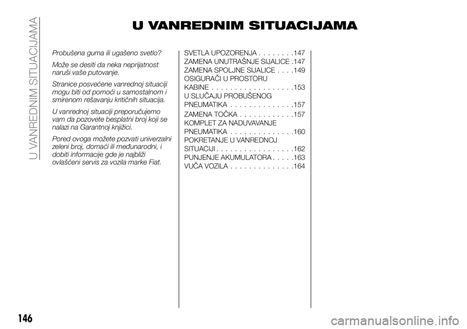 FIAT TALENTO 2019 Knjižica za upotrebu i održavanje (in Serbian) U VANREDNIM SITUACIJAMA
Probušena guma ili ugašeno svetlo?
Može se desiti da neka neprijatnost
naruši vaše putovanje.
Stranice posvećene vanrednoj situaciji
mogu biti od pomoći u samostalnom i
FIAT TALENTO 2019 Knjižica za upotrebu i održavanje (in Serbian) U VANREDNIM SITUACIJAMA
Probušena guma ili ugašeno svetlo?
Može se desiti da neka neprijatnost
naruši vaše putovanje.
Stranice posvećene vanrednoj situaciji
mogu biti od pomoći u samostalnom i