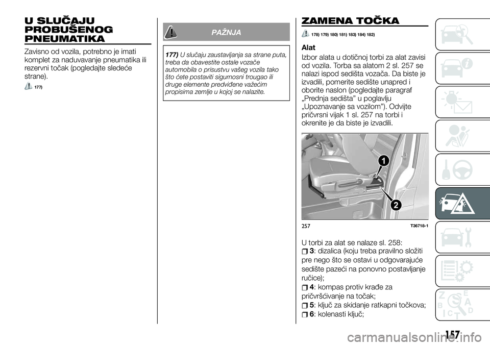 FIAT TALENTO 2019 Knjižica za upotrebu i održavanje (in Serbian) U SLUČAJU
PROBUŠENOG
PNEUMATIKA
Zavisno od vozila, potrebno je imati
komplet za naduvavanje pneumatika ili
rezervni točak (pogledajte sledeće
strane).
177)
PAŽNJA
177)U slučaju zaustavljanja sa FIAT TALENTO 2019 Knjižica za upotrebu i održavanje (in Serbian) U SLUČAJU
PROBUŠENOG
PNEUMATIKA
Zavisno od vozila, potrebno je imati
komplet za naduvavanje pneumatika ili
rezervni točak (pogledajte sledeće
strane).
177)
PAŽNJA
177)U slučaju zaustavljanja sa