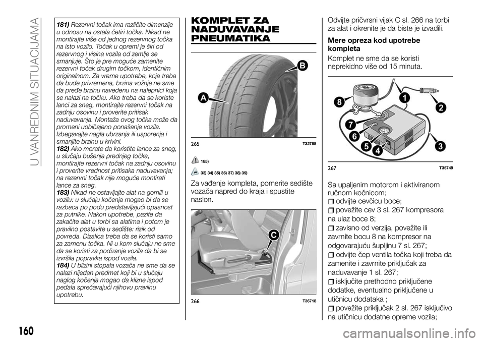 FIAT TALENTO 2019 Knjižica za upotrebu i održavanje (in Serbian) 181)Rezervni točak ima različite dimenzije
u odnosu na ostala četiri točka. Nikad ne
montirajte više od jednog rezervnog točka
na isto vozilo. Točak u opremi je širi od
rezervnog i visina vozi FIAT TALENTO 2019 Knjižica za upotrebu i održavanje (in Serbian) 181)Rezervni točak ima različite dimenzije
u odnosu na ostala četiri točka. Nikad ne
montirajte više od jednog rezervnog točka
na isto vozilo. Točak u opremi je širi od
rezervnog i visina vozi