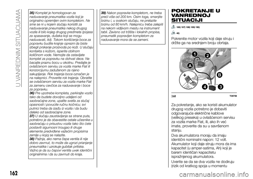 FIAT TALENTO 2019 Knjižica za upotrebu i održavanje (in Serbian) 35)Komplet je homologovan za
naduvavanje pneumatika vozila koji je
originalno opremljen ovim kompletom. Ne
sme se ni u kojem slučaju koristiti za
naduvavanje pneumatika nekog drugog
vozila ili bilo k FIAT TALENTO 2019 Knjižica za upotrebu i održavanje (in Serbian) 35)Komplet je homologovan za
naduvavanje pneumatika vozila koji je
originalno opremljen ovim kompletom. Ne
sme se ni u kojem slučaju koristiti za
naduvavanje pneumatika nekog drugog
vozila ili bilo k