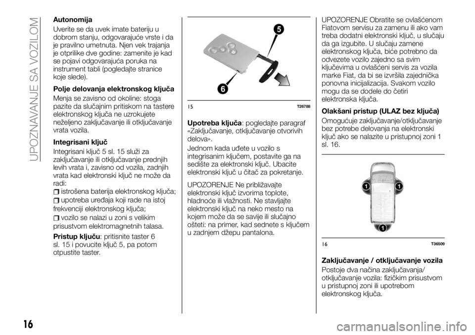FIAT TALENTO 2021 Knjižica za upotrebu i održavanje (in Serbian) Autonomija
Uverite se da uvek imate bateriju u
dobrom stanju, odgovarajuće vrste i da
je pravilno umetnuta. Njen vek trajanja
je otprilike dve godine: zamenite je kad
se pojavi odgovarajuća poruka n FIAT TALENTO 2021 Knjižica za upotrebu i održavanje (in Serbian) Autonomija
Uverite se da uvek imate bateriju u
dobrom stanju, odgovarajuće vrste i da
je pravilno umetnuta. Njen vek trajanja
je otprilike dve godine: zamenite je kad
se pojavi odgovarajuća poruka n