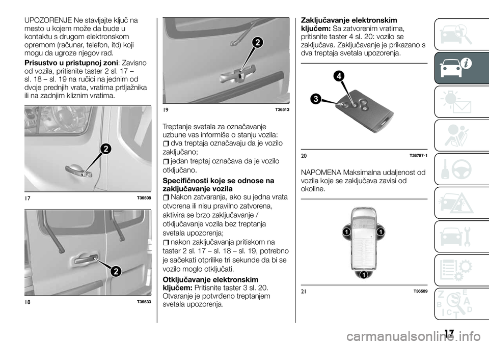 FIAT TALENTO 2021 Knjižica za upotrebu i održavanje (in Serbian) UPOZORENJE Ne stavljajte ključ na
mesto u kojem može da bude u
kontaktu s drugom elektronskom
opremom (računar, telefon, itd) koji
mogu da ugroze njegov rad.
Prisustvo u pristupnoj zoni: Zavisno
od FIAT TALENTO 2021 Knjižica za upotrebu i održavanje (in Serbian) UPOZORENJE Ne stavljajte ključ na
mesto u kojem može da bude u
kontaktu s drugom elektronskom
opremom (računar, telefon, itd) koji
mogu da ugroze njegov rad.
Prisustvo u pristupnoj zoni: Zavisno
od