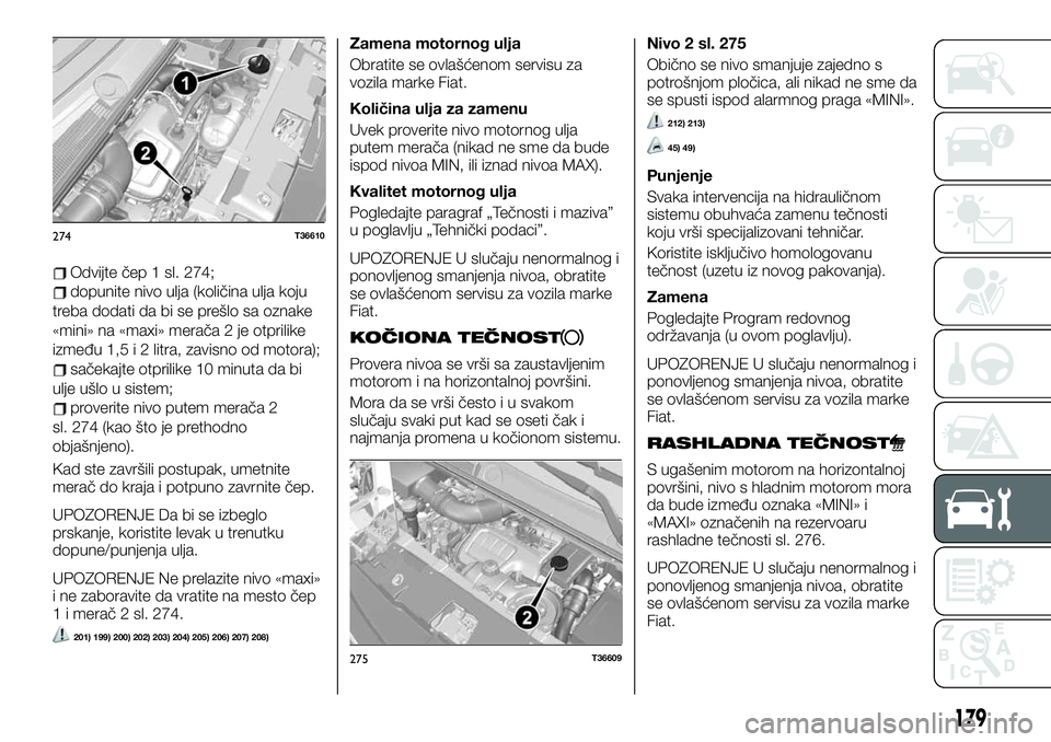 FIAT TALENTO 2019 Knjižica za upotrebu i održavanje (in Serbian) Odvijte čep 1 sl. 274;
dopunite nivo ulja (količina ulja koju
treba dodati da bi se prešlo sa oznake
«mini» na «maxi» merača 2 je otprilike
između 1,5 i 2 litra, zavisno od motora);
sačekajt FIAT TALENTO 2019 Knjižica za upotrebu i održavanje (in Serbian) Odvijte čep 1 sl. 274;
dopunite nivo ulja (količina ulja koju
treba dodati da bi se prešlo sa oznake
«mini» na «maxi» merača 2 je otprilike
između 1,5 i 2 litra, zavisno od motora);
sačekajt