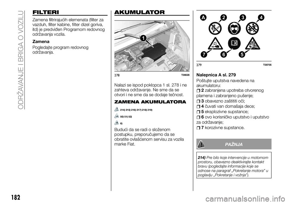 FIAT TALENTO 2019 Knjižica za upotrebu i održavanje (in Serbian) FILTERI
Zamena filtrirajućih elemenata (filter za
vazduh, filter kabine, filter dizel goriva,
itd) je predviđen Programom redovnog
održavanja vozila.
Zamena
Pogledajte program redovnog
održavanja. FIAT TALENTO 2019 Knjižica za upotrebu i održavanje (in Serbian) FILTERI
Zamena filtrirajućih elemenata (filter za
vazduh, filter kabine, filter dizel goriva,
itd) je predviđen Programom redovnog
održavanja vozila.
Zamena
Pogledajte program redovnog
održavanja.