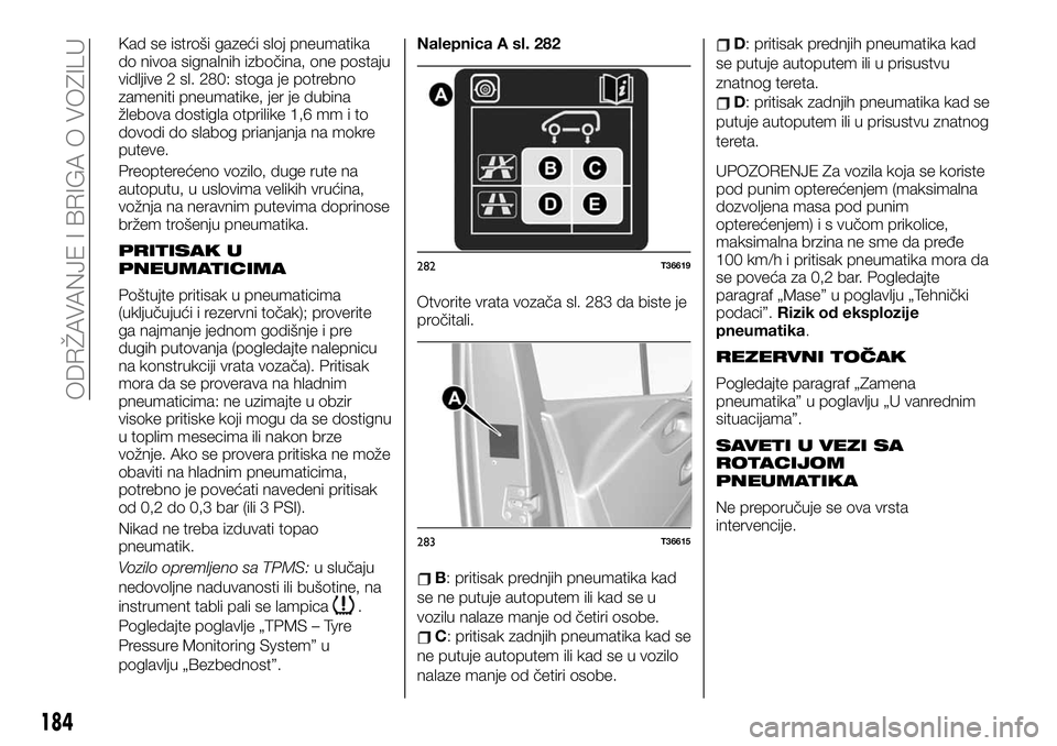 FIAT TALENTO 2019 Knjižica za upotrebu i održavanje (in Serbian) Kad se istroši gazeći sloj pneumatika
do nivoa signalnih izbočina, one postaju
vidljive 2 sl. 280: stoga je potrebno
zameniti pneumatike, jer je dubina
žlebova dostigla otprilike 1,6 mm i to
dovod FIAT TALENTO 2019 Knjižica za upotrebu i održavanje (in Serbian) Kad se istroši gazeći sloj pneumatika
do nivoa signalnih izbočina, one postaju
vidljive 2 sl. 280: stoga je potrebno
zameniti pneumatike, jer je dubina
žlebova dostigla otprilike 1,6 mm i to
dovod