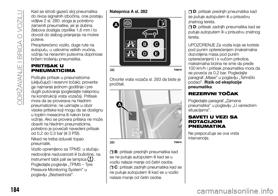 FIAT TALENTO 2021  Knjižica za upotrebu i održavanje (in Serbian) Kad se istroši gazeći sloj pneumatika
do nivoa signalnih izbočina, one postaju
vidljive 2 sl. 280: stoga je potrebno
zameniti pneumatike, jer je dubina
žlebova dostigla otprilike 1,6 mm i to
dovod