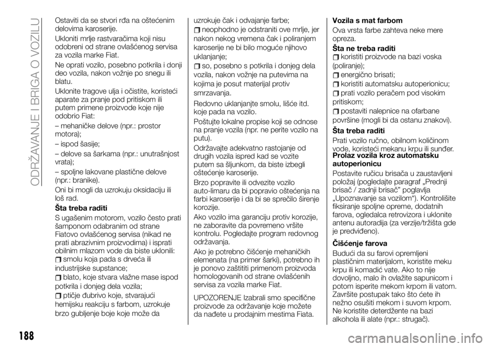 FIAT TALENTO 2019 Knjižica za upotrebu i održavanje (in Serbian) Ostaviti da se stvori rđa na oštećenim
delovima karoserije.
Ukloniti mrlje rastvaračima koji nisu
odobreni od strane ovlašćenog servisa
za vozila marke Fiat.
Ne oprati vozilo, posebno potkrila i FIAT TALENTO 2019 Knjižica za upotrebu i održavanje (in Serbian) Ostaviti da se stvori rđa na oštećenim
delovima karoserije.
Ukloniti mrlje rastvaračima koji nisu
odobreni od strane ovlašćenog servisa
za vozila marke Fiat.
Ne oprati vozilo, posebno potkrila i