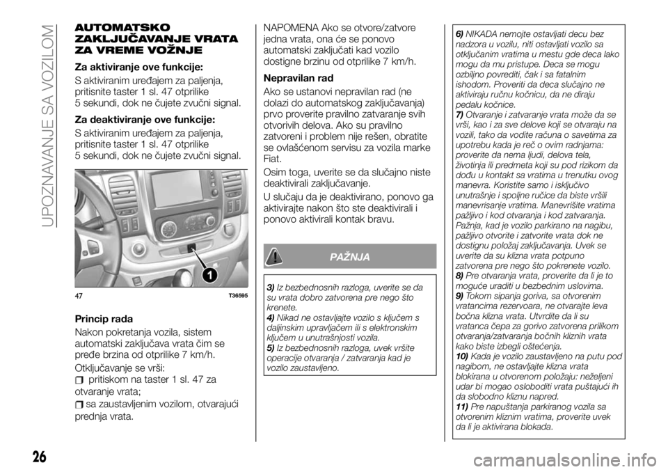 FIAT TALENTO 2021 Knjižica za upotrebu i održavanje (in Serbian) AUTOMATSKO
ZAKLJUČAVANJE VRATA
ZA VREME VOŽNJE
Za aktiviranje ove funkcije:
S aktiviranim uređajem za paljenja,
pritisnite taster 1 sl. 47 otprilike
5 sekundi, dok ne čujete zvučni signal.
Za dea FIAT TALENTO 2021 Knjižica za upotrebu i održavanje (in Serbian) AUTOMATSKO
ZAKLJUČAVANJE VRATA
ZA VREME VOŽNJE
Za aktiviranje ove funkcije:
S aktiviranim uređajem za paljenja,
pritisnite taster 1 sl. 47 otprilike
5 sekundi, dok ne čujete zvučni signal.
Za dea