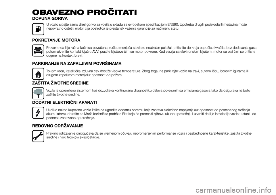 FIAT TALENTO 2019  Knjižica za upotrebu i održavanje (in Serbian) OBAVEZNO PROČITATI
DOPUNA GORIVA
U vozilo sipajte samo dizel gorivo za vozila u skladu sa evropskom specifikacijom EN590. Upotreba drugih proizvoda ili mešavina može
nepovratno oštetiti motor čij