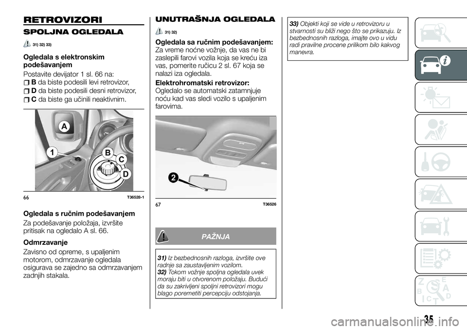 FIAT TALENTO 2021 Knjižica za upotrebu i održavanje (in Serbian) RETROVIZORI
SPOLJNA OGLEDALA
31) 32) 33)
Ogledala s elektronskim
podešavanjem
Postavite devijator 1 sl. 66 na:
Bda biste podesili levi retrovizor,
Dda biste podesili desni retrovizor,
Cda biste ga u FIAT TALENTO 2021 Knjižica za upotrebu i održavanje (in Serbian) RETROVIZORI
SPOLJNA OGLEDALA
31) 32) 33)
Ogledala s elektronskim
podešavanjem
Postavite devijator 1 sl. 66 na:
Bda biste podesili levi retrovizor,
Dda biste podesili desni retrovizor,
Cda biste ga u
