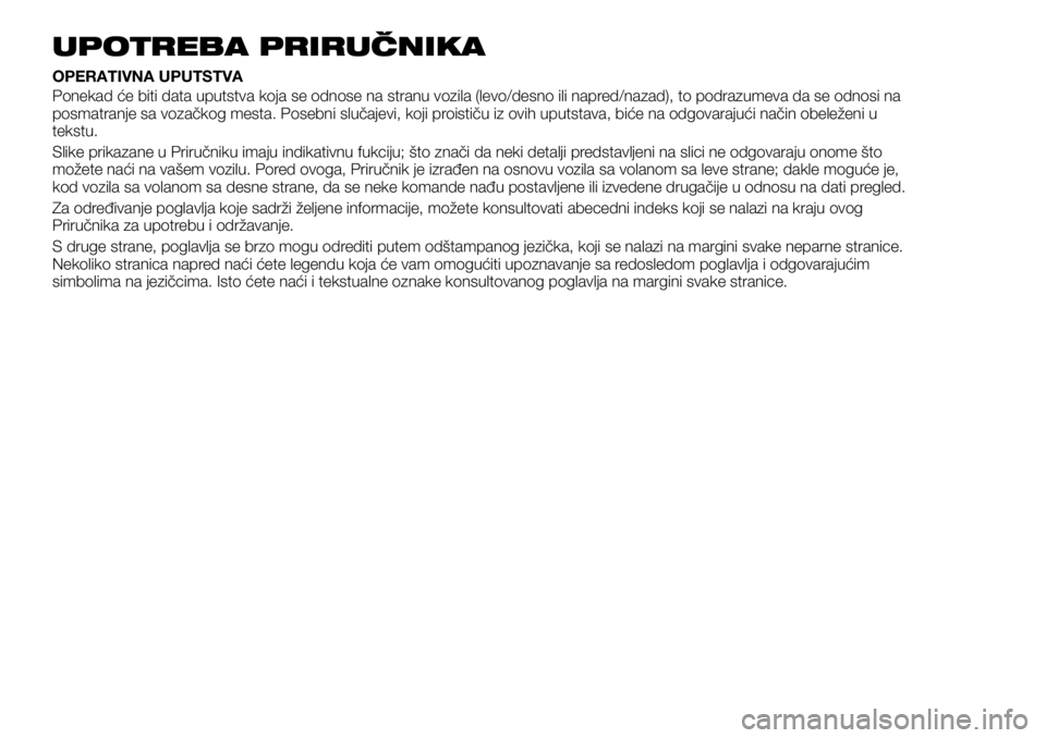 FIAT TALENTO 2019  Knjižica za upotrebu i održavanje (in Serbian) UPOTREBA PRIRUČNIKA
OPERATIVNA UPUTSTVA
Ponekad će biti data uputstva koja se odnose na stranu vozila (levo/desno ili napred/nazad), to podrazumeva da se odnosi na
posmatranje sa vozačkog mesta. Po