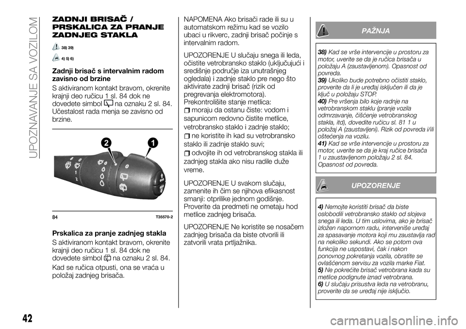 FIAT TALENTO 2020 Knjižica za upotrebu i održavanje (in Serbian) ZADNJI BRISAČ /
PRSKALICA ZA PRANJE
ZADNJEG STAKLA
38) 39)
4) 5) 6)
Zadnji brisač s intervalnim radom
zavisno od brzine
S aktiviranom kontakt bravom, okrenite
krajnji deo ručicu 1 sl. 84 dok ne
dov FIAT TALENTO 2020 Knjižica za upotrebu i održavanje (in Serbian) ZADNJI BRISAČ /
PRSKALICA ZA PRANJE
ZADNJEG STAKLA
38) 39)
4) 5) 6)
Zadnji brisač s intervalnim radom
zavisno od brzine
S aktiviranom kontakt bravom, okrenite
krajnji deo ručicu 1 sl. 84 dok ne
dov