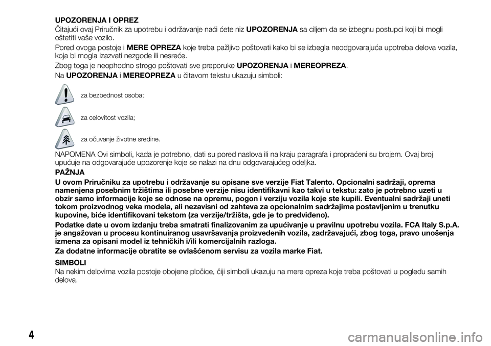 FIAT TALENTO 2019  Knjižica za upotrebu i održavanje (in Serbian) UPOZORENJA I OPREZ
Čitajući ovaj Priručnik za upotrebu i održavanje naći ćete nizUPOZORENJAsa ciljem da se izbegnu postupci koji bi mogli
oštetiti vaše vozilo.
Pored ovoga postoje iMERE OPREZA