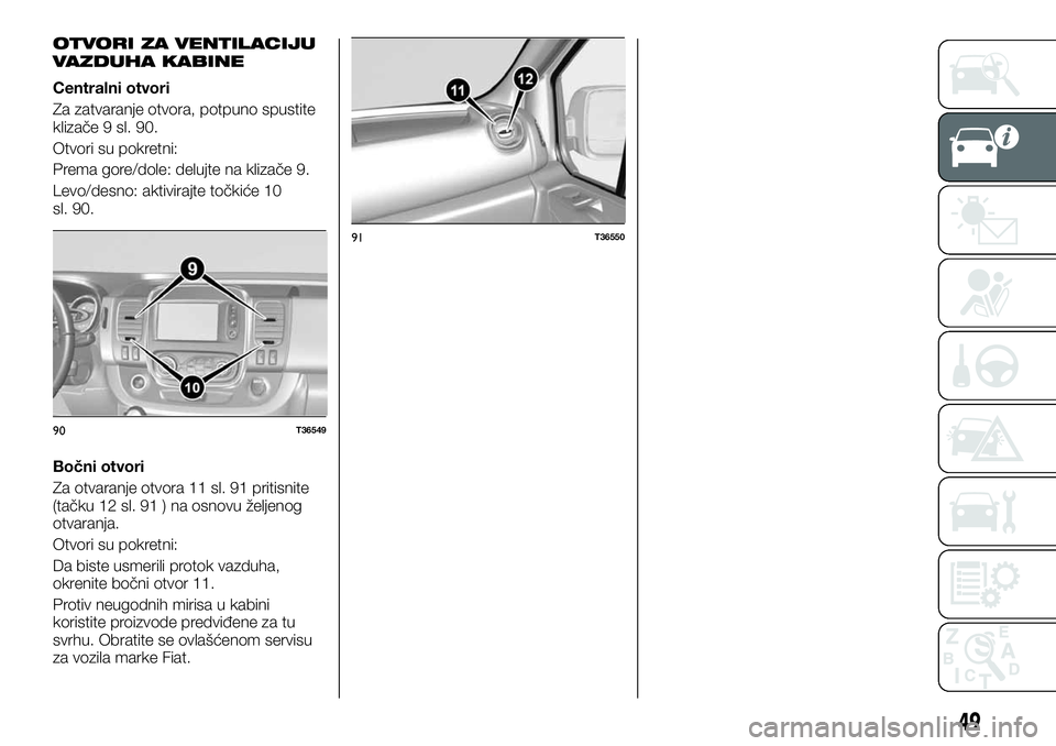 FIAT TALENTO 2019  Knjižica za upotrebu i održavanje (in Serbian) OTVORI ZA VENTILACIJU
VAZDUHA KABINE
Centralni otvori
Za zatvaranje otvora, potpuno spustite
klizače 9 sl. 90.
Otvori su pokretni:
Prema gore/dole: delujte na klizače 9.
Levo/desno: aktivirajte toč