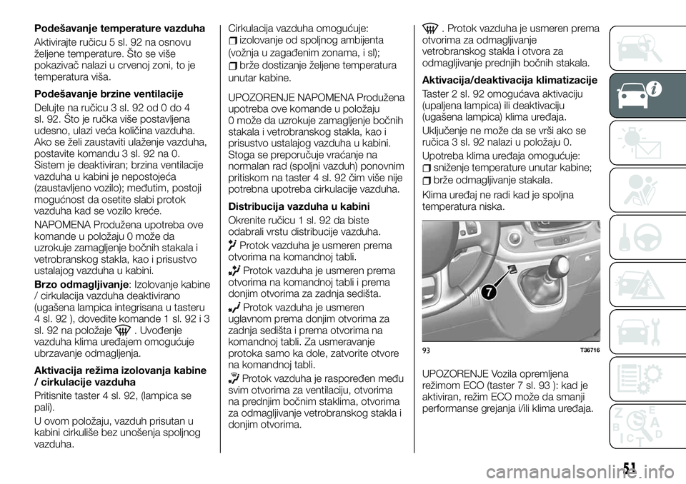 FIAT TALENTO 2019  Knjižica za upotrebu i održavanje (in Serbian) Podešavanje temperature vazduha
Aktivirajte ručicu 5 sl. 92 na osnovu
željene temperature. Što se više
pokazivač nalazi u crvenoj zoni, to je
temperatura viša.
Podešavanje brzine ventilacije
D
