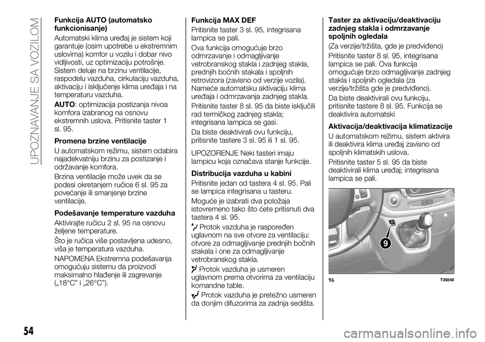 FIAT TALENTO 2019  Knjižica za upotrebu i održavanje (in Serbian) Funkcija AUTO (automatsko
funkcionisanje)
Automatski klima uređaj je sistem koji
garantuje (osim upotrebe u ekstremnim
uslovima) komfor u vozilu i dobar nivo
vidljivosti, uz optimizaciju potrošnje.
