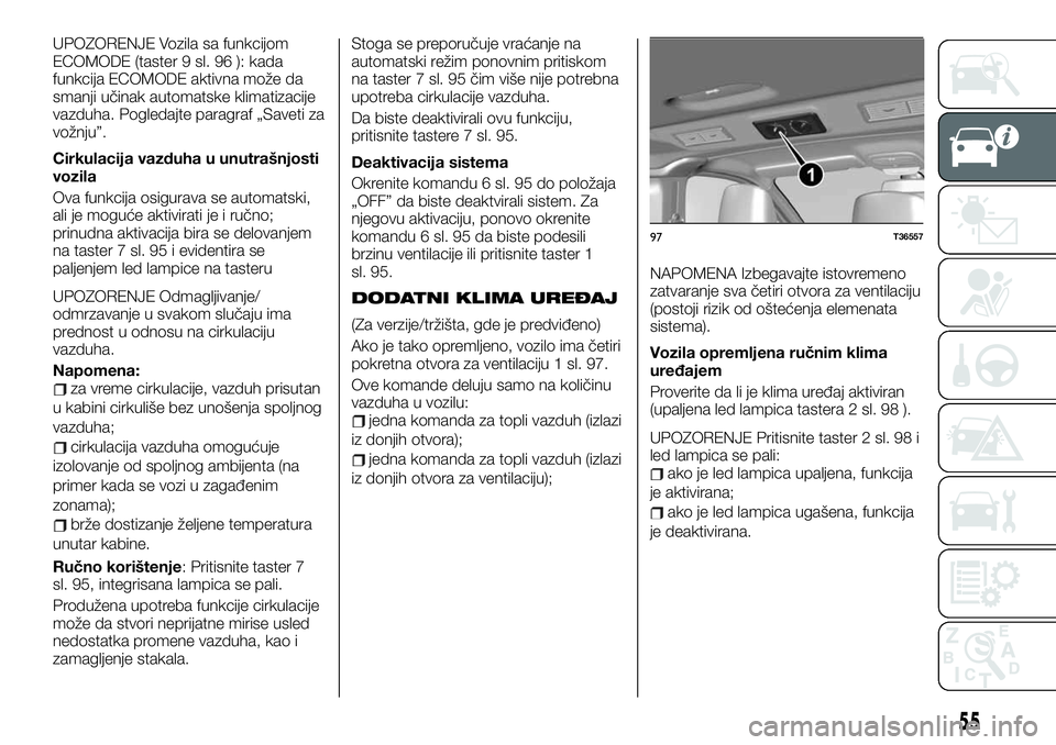 FIAT TALENTO 2019  Knjižica za upotrebu i održavanje (in Serbian) UPOZORENJE Vozila sa funkcijom
ECOMODE (taster 9 sl. 96 ): kada
funkcija ECOMODE aktivna može da
smanji učinak automatske klimatizacije
vazduha. Pogledajte paragraf „Saveti za
vožnju”.
Cirkulac