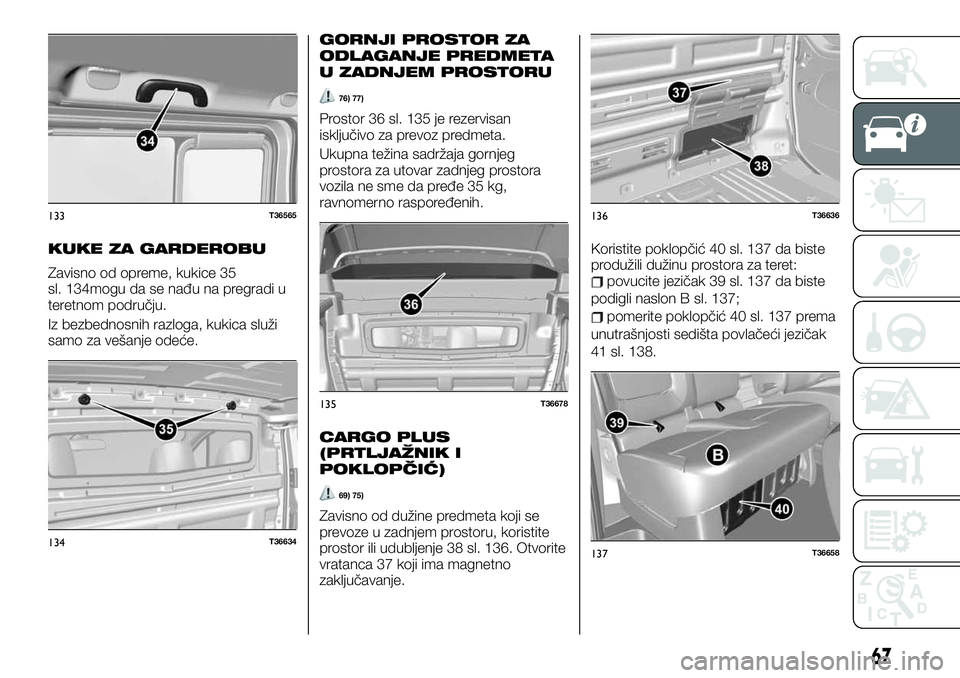 FIAT TALENTO 2019  Knjižica za upotrebu i održavanje (in Serbian) KUKE ZA GARDEROBU
Zavisno od opreme, kukice 35
sl. 134mogu da se nađu na pregradi u
teretnom području.
Iz bezbednosnih razloga, kukica služi
samo za vešanje odeće.
GORNJI PROSTOR ZA
ODLAGANJE PRE