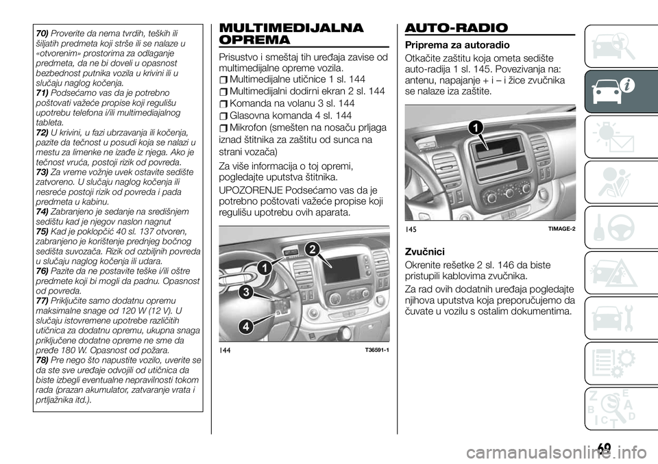 FIAT TALENTO 2019 Knjižica za upotrebu i održavanje (in Serbian) 70)Proverite da nema tvrdih, teških ili
šiljatih predmeta koji strše ili se nalaze u
«otvorenim» prostorima za odlaganje
predmeta, da ne bi doveli u opasnost
bezbednost putnika vozila u krivini i FIAT TALENTO 2019 Knjižica za upotrebu i održavanje (in Serbian) 70)Proverite da nema tvrdih, teških ili
šiljatih predmeta koji strše ili se nalaze u
«otvorenim» prostorima za odlaganje
predmeta, da ne bi doveli u opasnost
bezbednost putnika vozila u krivini i