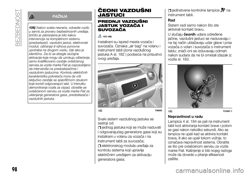 FIAT TALENTO 2019 Knjižica za upotrebu i održavanje (in Serbian) PAŽNJA
106)Nakon svake nesreće, odvezite vozilo
u servis za proveru bezbednosnih uređaja.
Izričito je zabranjena je bilo kakva
intervencija na kompletnom sistemu
(predzatezači, vazdušni jastuk, FIAT TALENTO 2019 Knjižica za upotrebu i održavanje (in Serbian) PAŽNJA
106)Nakon svake nesreće, odvezite vozilo
u servis za proveru bezbednosnih uređaja.
Izričito je zabranjena je bilo kakva
intervencija na kompletnom sistemu
(predzatezači, vazdušni jastuk,