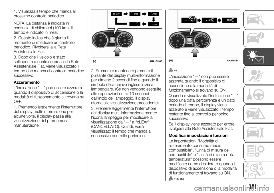 FIAT FULLBACK 2017 Libretto Uso Manutenzione (in Italian) 1. Visualizza il tempo che manca al
prossimo controllo periodico.
NOTA La distanza è indicata in
centinaia di chilometri (100 km). Il
tempo è indicato in mesi.
2. Questo indica che è giunto il
mome FIAT FULLBACK 2017 Libretto Uso Manutenzione (in Italian) 1. Visualizza il tempo che manca al
prossimo controllo periodico.
NOTA La distanza è indicata in
centinaia di chilometri (100 km). Il
tempo è indicato in mesi.
2. Questo indica che è giunto il
mome