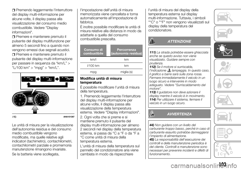 FIAT FULLBACK 2017  Libretto Uso Manutenzione (in Italian) Premendo leggermente l'interruttore
del display multi-informazione per
alcune volte, il display passa alla
visualizzazione del consumo medio
combustibile. Vedere "Display
informazioni".
Pr