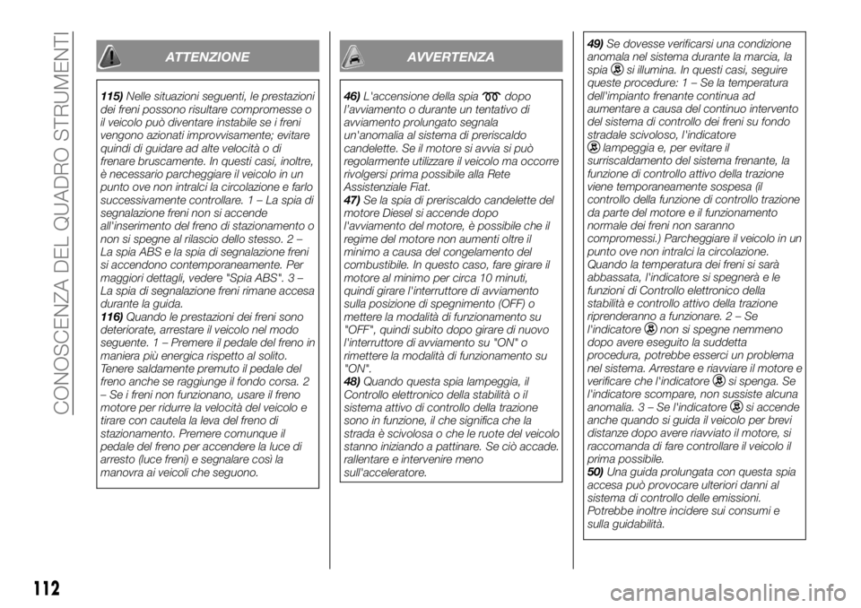 FIAT FULLBACK 2017  Libretto Uso Manutenzione (in Italian) ATTENZIONE
115)Nelle situazioni seguenti, le prestazioni
dei freni possono risultare compromesse o
il veicolo può diventare instabile se i freni
vengono azionati improvvisamente; evitare
quindi di gu