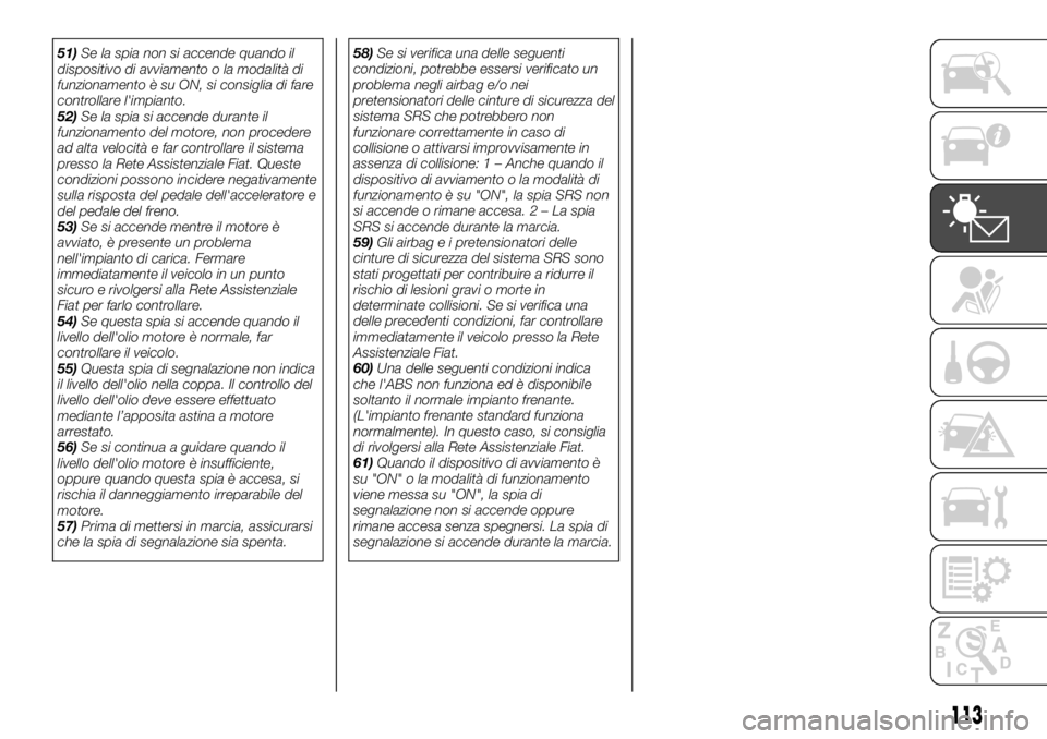 FIAT FULLBACK 2017  Libretto Uso Manutenzione (in Italian) 51)Se la spia non si accende quando il
dispositivo di avviamento o la modalità di
funzionamento è su ON, si consiglia di fare
controllare l'impianto.
52)Se la spia si accende durante il
funziona