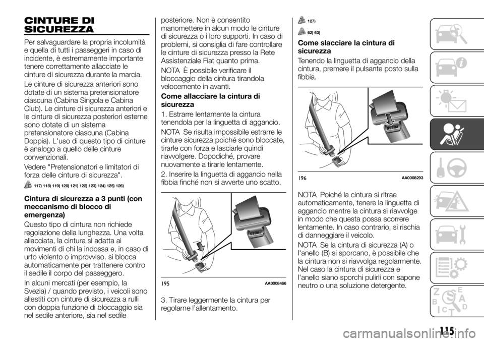 FIAT FULLBACK 2017  Libretto Uso Manutenzione (in Italian) CINTURE DI
SICUREZZA
Per salvaguardare la propria incolumità
e quella di tutti i passeggeri in caso di
incidente, è estremamente importante
tenere correttamente allacciate le
cinture di sicurezza du