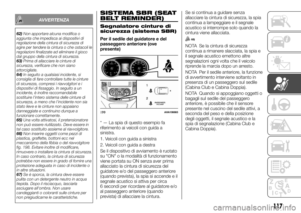 FIAT FULLBACK 2017 Libretto Uso Manutenzione (in Italian) AVVERTENZA
62)Non apportare alcuna modifica o
aggiunta che impedisca ai dispositivi di
regolazione della cintura di sicurezza di
agire per tendere la cintura o che ostacoli le
regolazioni finalizzate FIAT FULLBACK 2017 Libretto Uso Manutenzione (in Italian) AVVERTENZA
62)Non apportare alcuna modifica o
aggiunta che impedisca ai dispositivi di
regolazione della cintura di sicurezza di
agire per tendere la cintura o che ostacoli le
regolazioni finalizzate