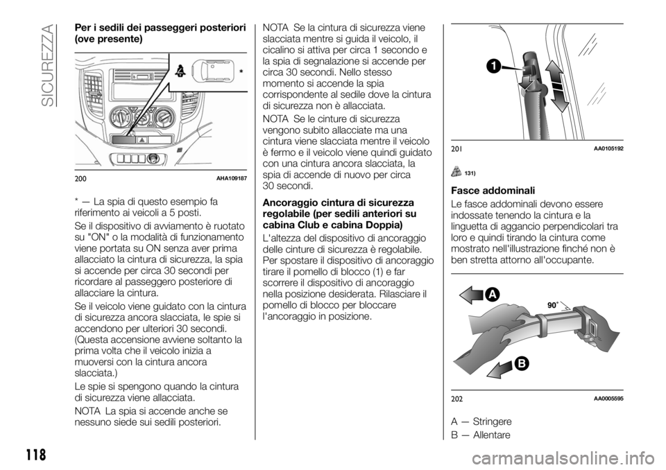 FIAT FULLBACK 2017  Libretto Uso Manutenzione (in Italian) Per i sedili dei passeggeri posteriori
(ove presente)
* — La spia di questo esempio fa
riferimento ai veicoli a 5 posti.
Se il dispositivo di avviamento è ruotato
su "ON" o la modalità di 