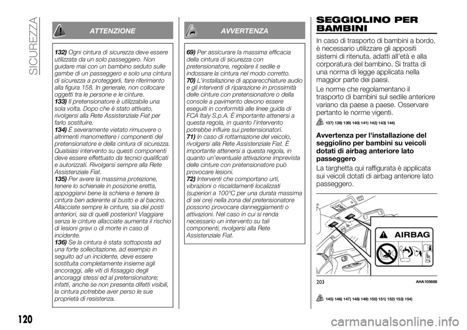 FIAT FULLBACK 2017  Libretto Uso Manutenzione (in Italian) ATTENZIONE
132)Ogni cintura di sicurezza deve essere
utilizzata da un solo passeggero. Non
guidare mai con un bambino seduto sulle
gambe di un passeggero e solo una cintura
di sicurezza a proteggerli,