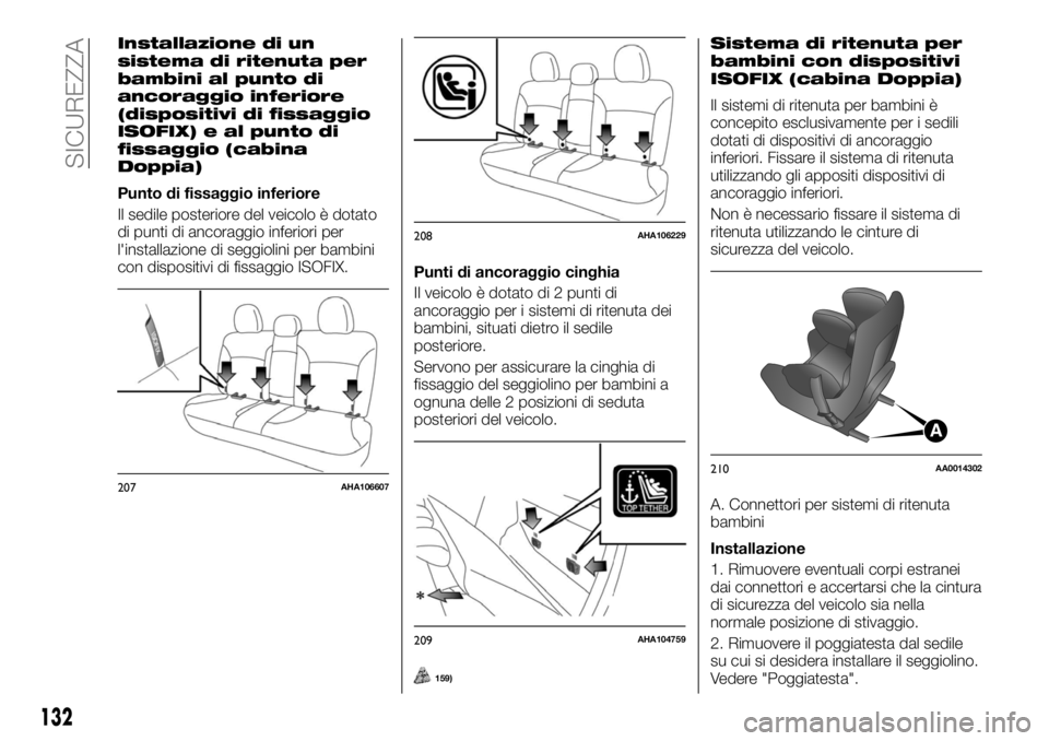 FIAT FULLBACK 2017  Libretto Uso Manutenzione (in Italian) Installazione di un
sistema di ritenuta per
bambini al punto di
ancoraggio inferiore
(dispositivi di fissaggio
ISOFIX) e al punto di
fissaggio (cabina
Doppia)
Punto di fissaggio inferiore
Il sedile po
