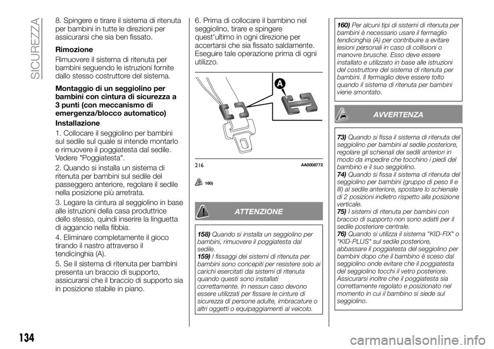 FIAT FULLBACK 2017  Libretto Uso Manutenzione (in Italian) 8. Spingere e tirare il sistema di ritenuta
per bambini in tutte le direzioni per
assicurarsi che sia ben fissato.
Rimozione
Rimuovere il sistema di ritenuta per
bambini seguendo le istruzioni fornite