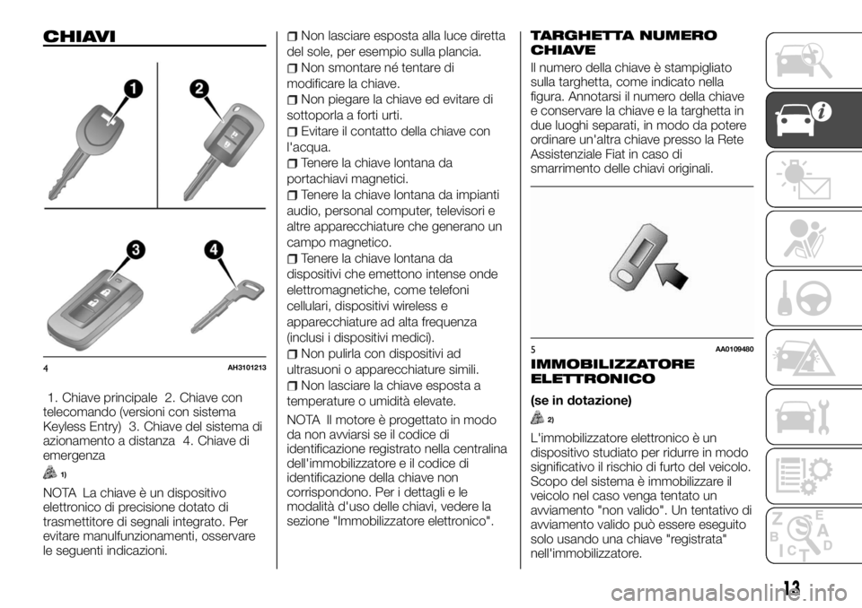 FIAT FULLBACK 2017  Libretto Uso Manutenzione (in Italian) CHIAVI
1. Chiave principale 2. Chiave con
telecomando (versioni con sistema
Keyless Entry) 3. Chiave del sistema di
azionamento a distanza 4. Chiave di
emergenza
1)
NOTA La chiave è un dispositivo
el