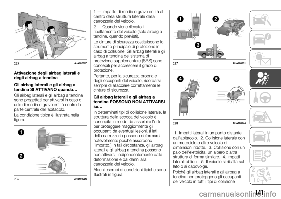 FIAT FULLBACK 2017 Libretto Uso Manutenzione (in Italian) Attivazione degli airbag laterali e
degli airbag a tendina
Gli airbag laterali e gli airbag a
tendina SI ATTIVANO quando…
Gli airbag laterali e gli airbag a tendina
sono progettati per attivarsi in FIAT FULLBACK 2017 Libretto Uso Manutenzione (in Italian) Attivazione degli airbag laterali e
degli airbag a tendina
Gli airbag laterali e gli airbag a
tendina SI ATTIVANO quando…
Gli airbag laterali e gli airbag a tendina
sono progettati per attivarsi in